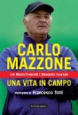 Donatella Scarnati e Marco Franzelli - Carlo Mazzone, una vita in campo - Editore Baldini Castoldi Dalai